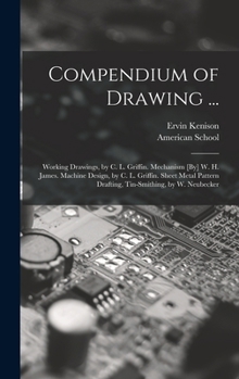 Hardcover Compendium of Drawing ...: Working Drawings, by C. L. Griffin. Mechanism [By] W. H. James. Machine Design, by C. L. Griffin. Sheet Metal Pattern Book