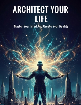 Paperback Architect Your Life: Master Your Mind And Create Your Reality Book