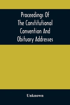 Paperback Proceedings Of The Constitutional Convention And Obituary Addresses On The Occasion Of The Death Of Hon. Wm. M. Meredith, Of Philadelphia, Pa. Septemb Book