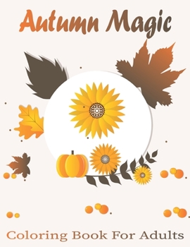 Autumn Magic Coloring Book For Adults: Simple and Easy Autumn Coloring Book for Adults with Fall Inspired Scenes and Designs for Stress Relief and ... (Easy Coloring Books For Adults).Vol-1