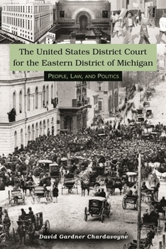 The United States District Court for the Eastern District of Michigan: People, Law, and Politics - Book  of the Great Lakes Books Series