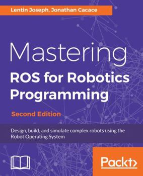Paperback Mastering ROS for Robotics Programming - Second Edition: Design, build, and simulate complex robots using the Robot Operating System Book