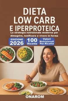 DIETA LOW CARB E IPEPROTEICA: La strategia nutrizionale moderna per dimagrire, tonificare e vivere in forma
