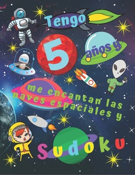 Tengo 5 años y me encantan las naves espaciales y Sudoku: Libro de Sudoku fácil para niños de cinco años que incluye páginas para colorear temáticas ... a los niños durante horas (Spanish Edition)