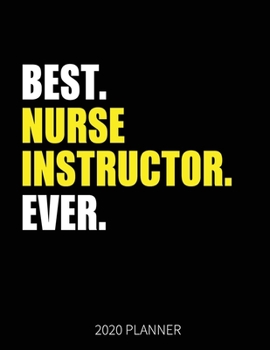 Best Nurse Instructor Ever 2020 Planner: Nurse Instructor Weekly & Daily Planner With Monthly Overview | January to December Planner | Personal Organizer With 2020 Calendar