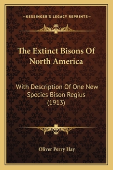 Paperback The Extinct Bisons Of North America: With Description Of One New Species Bison Regius (1913) Book