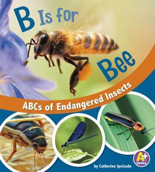 B Is for Bee: ABCs of Endangered Insects - Book  of the E for Endangered