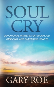 Paperback Soul Cry: Devotional Prayers for Wounded, Grieving, and Suffering Hearts Book
