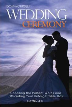 Paperback Do-It-Yourself Wedding Ceremony: Choosing the Perfect Words and Officiating Your Unforgettable Day Book
