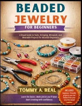 Paperback Beaded Jewelry for Beginners: A Visual Guide to Tools, Stringing, Wirework, and Wearable Projects for Absolute Beginners Book