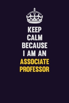 Paperback Keep Calm Because I Am An Associate Professor: Motivational and inspirational career blank lined gift notebook with matte finish Book