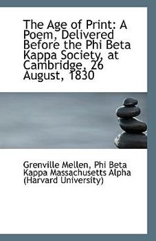 Paperback The Age of Print: A Poem, Delivered Before the Phi Beta Kappa Society, at Cambridge, 26 August, 1830 Book