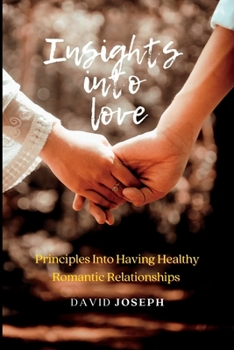 Paperback Insights into love: Principles Into Having Healthy Romantic Relationships Book