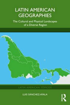 Latin American Geographies: The Cultural and Physical Landscapes of a Diverse Region (Latin American Tópicos)