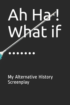 Paperback Ah Ha ! What if .......: My Alternative History Screenplay Book