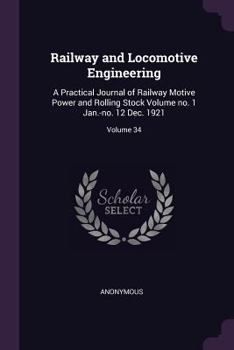 Railway and locomotive engineering: a practical journal of railway motive power and rolling stock Volume vol. 34 no. 1 Jan.-no. 12 Dec. 1921 - Primary Source Edition