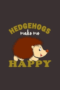 Hedgehogs Make Me Happy: Funny Gifts For Hedgehogs and Animal Lovers- Notebook, Planner Or Journal For Writing About Hedgehogs Or Animals Size 6 x 9 110 Lined Pages...Diary To Write In for School, Kid