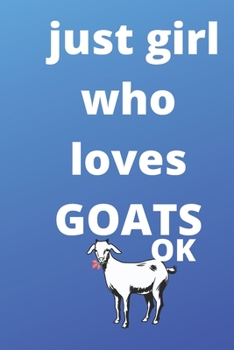 just girl who loves goats  notebook: 120 Blank Lined Pages - 6" x 9" notebook With Funny goats  Print On The Cover. Cute Gift Idea For goats Lover, ... goats  Fans,Cute Gift Idea For goats lover
