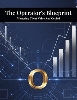 Paperback The Operator'S Blueprint: Mastering Client Value And Capital Book