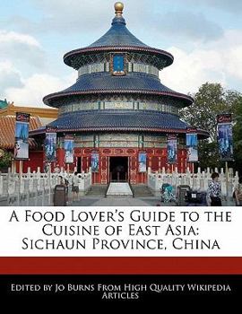 A Food Lover's Guide to the Cuisine of East Asi : Sichaun Province, China