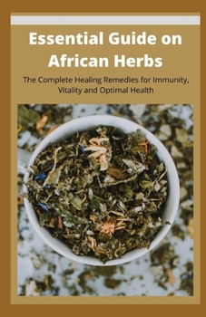 Paperback Essential Guide on African Herbs: The Complete Healing Remedies for Immunity, Vitality, and Optimal Health Book