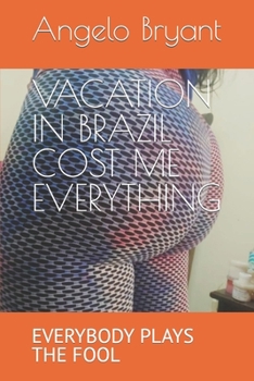 Paperback Vacation in Brazil Cost Me Everything: Everybody Plays the Fool Book