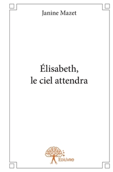 Paperback Élisabeth, le ciel attendra [French] Book