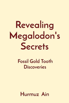 Revealing Megalodon's Secrets: Fossil Gold Tooth Discoveries