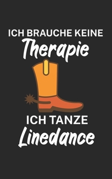 Ich brauche keine Therapie ich tanze linedance: Notizbuch für Linedance Tänzer mit Spruch. 120 Seiten Liniert mit Seitenzahlen. Für Notizen oder als Geschenk. (German Edition)