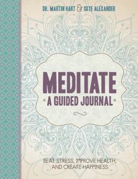 Hardcover Meditate, a Guided Journal: Beat Stress, Improve Health, and Create Happiness Book
