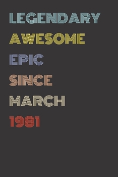Legendary Awesome Epic Since March 1981 - Birthday Gift For 38 Year Old Men and Women Born in 1981: Blank Lined Retro Journal Notebook, Diary, Vintage Planner