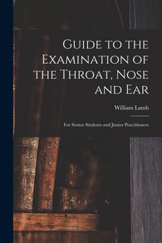 Paperback Guide to the Examination of the Throat, Nose and Ear: For Senior Students and Junior Practitioners Book