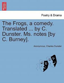 Paperback The Frogs, a Comedy. Translated ... by C. Dunster. Ms. Notes [By C. Burney]. Book