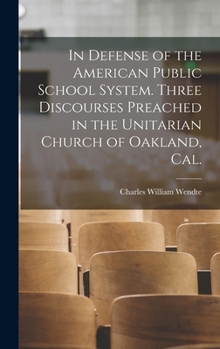 Hardcover In Defense of the American Public School System. Three Discourses Preached in the Unitarian Church of Oakland, Cal. Book