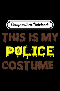 Composition Notebook: This Is My Police Costume Halloween Funny Gifts Ideas  Journal/Notebook Blank Lined Ruled 6x9 100 Pages