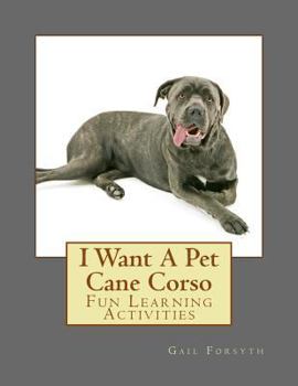 I Want A Pet Cane Corso: Fun Learning Activities