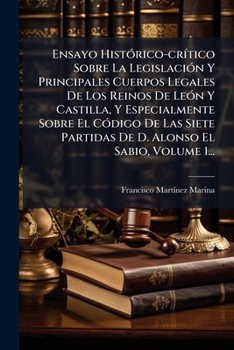 Ensayo HistÃ3rico-crÃ-tico Sobre La LegislaciÃ3n Y Principales Cuerpos Legales De Los Reinos De LeÃ3n Y Castilla, Y Especialmente Sobre El CÃ3digo De ... El Sabio, Volume 1... (Spanish Edition)