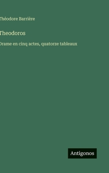 Theodoros: Drame en cinq actes, quatorze tableaux (French Edition)