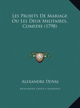 Hardcover Les Projets De Mariage Ou Les Deux Militaires, Comedie (1798) [French] Book