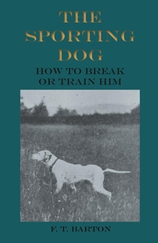 Paperback The Sporting Dog - How to Break or Train Him Book