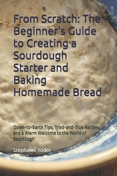 Paperback From Scratch: The Beginner's Guide to Creating a Sourdough Starter and Baking Homemade Bread: A Step-by-Step Handbook for Crafting Sourdough Starters Book