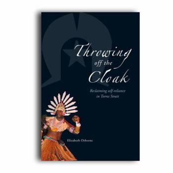 Paperback Throwing Off the Cloak: Reclaiming Self-Reliance in Torres Strait Book