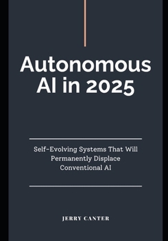 Paperback Autonomous AI in 2025: Self-Evolving Systems That Will Permanently Displace Conventional AI Book