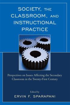 Hardcover Society, the Classroom, and Instructional Practice: Perspectives on Issues Affecting the Secondary Classroom in the 21st Century Book