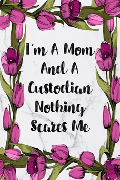 Paperback I'm A Mom And A Custodian Nothing Scares Me: Weekly Planner For Custodian 12 Month Floral Calendar Schedule Agenda Organizer Book