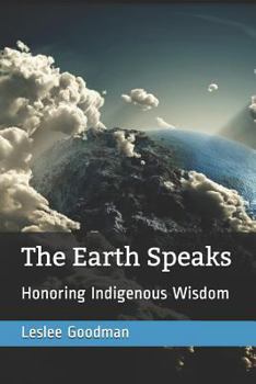 Paperback The Earth Speaks: Honoring Indigenous Wisdom Book