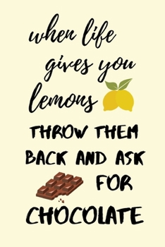 Paperback When life gives you lemons, throw them back and ask for chocolate: funny notebook for chocolate lovers 6"x9" Book