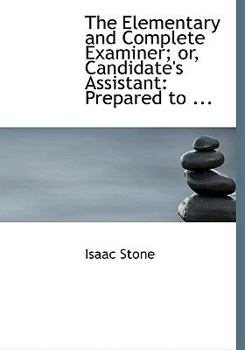Paperback The Elementary and Complete Examiner; Or, Candidate's Assistant: Prepared to ... (Large Print Edition) [Large Print] Book