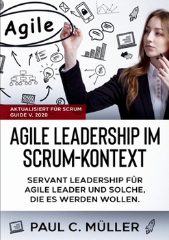 Paperback Agile Leadership im Scrum-Kontext (Aktualisiert für Scrum Guide V. 2020): Servant Leadership für Agile Leader und solche, die es werden wollen. [German] Book