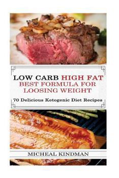 Paperback Low Carb: Low Carb High Fat - Best Formula For Loosing Weight + 70 Delicious Ketogenic Diet Recipes: (Ketogenic Cookbook, High F Book